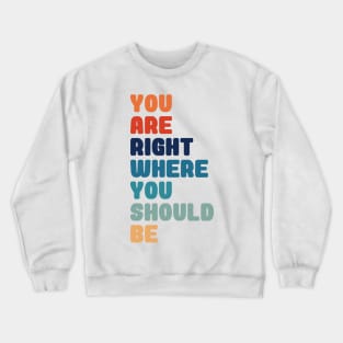 You Are Right Where You Should Be Crewneck Sweatshirt